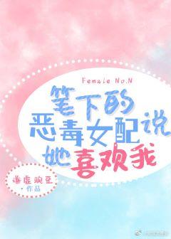 筆下的惡毒女配說她喜歡我[娛樂圈]