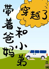 帶着爸媽和小弟穿越了！