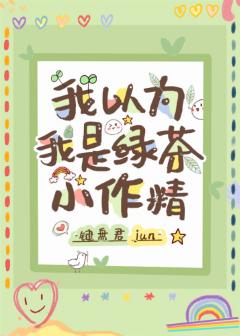 我以為我是綠茶小作精