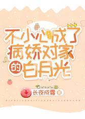 不小心成了病嬌對家的白月光