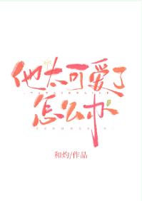 他太可愛了怎麽辦