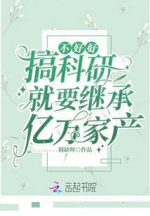 不好好搞科研就要繼承億萬家産
