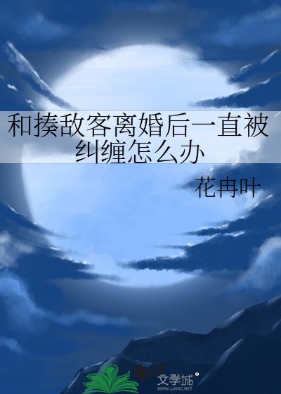 和揍敵客離婚後一直被糾纏怎麽辦