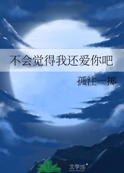 不會覺得我還愛你吧