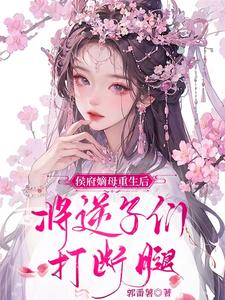 侯府嫡母重生後，将逆子們打斷腿