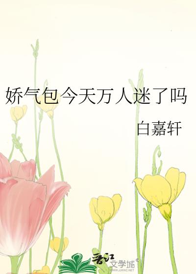 嬌氣包今天萬人迷了嗎