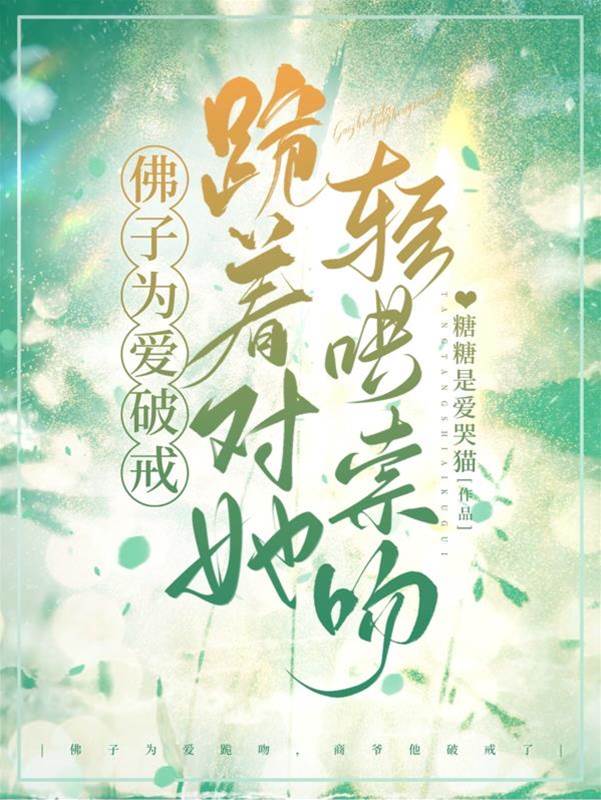 佛子為愛破戒，跪着對她輕哄索吻