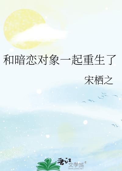 和暗戀對象一起重生了