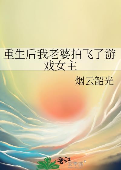 重生後我老婆拍飛了游戲女主