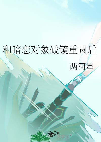 和暗戀對象破鏡重圓後