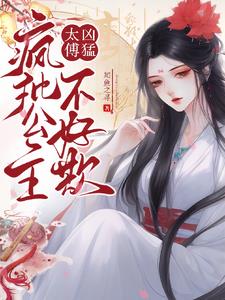 太傅兇猛，瘋批公主不好欺