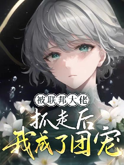 被聯邦大佬抓走後我成了團寵【ABO】