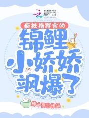 瘋批指揮官的錦鯉小嬌嬌飒爆了