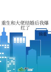 重生和大佬結婚後我爆紅了