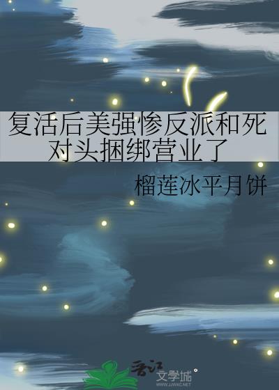 複活後美強慘反派和死對頭捆綁營業了