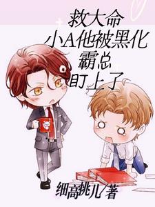 救大命！小A他被黑化霸總盯上了