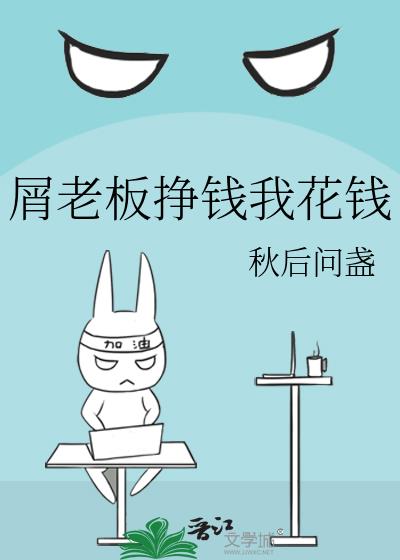 屑老板掙錢我花錢