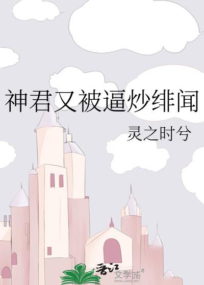 神君又被逼炒緋聞