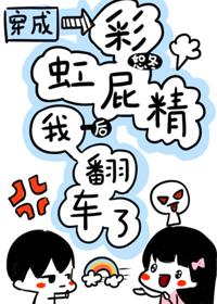 穿成彩虹屁精後我翻車了