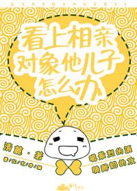 看上相親對象他兒子怎麽辦