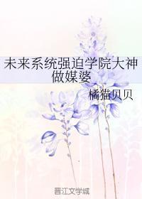 未來系統強迫學院大神做媒婆