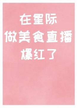 在星際做美食直播爆紅了