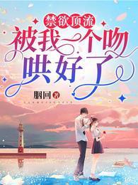 禁欲頂流被我一個吻哄好了