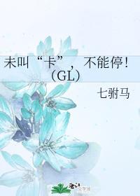 未叫“卡”，不能停！（GL）