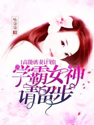 高能誘妻計劃：學霸女神請留步