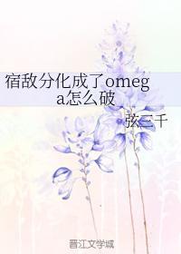 宿敵分化成了omega怎麽破