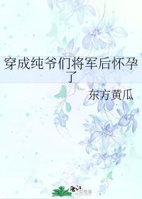 穿成純爺們将軍後懷孕了