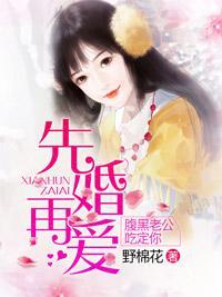 先婚再愛：腹黑老公吃定你