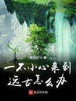一不小心來到遠古怎麽辦