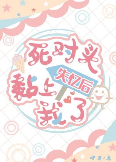 死對頭失憶後黏上我了
