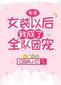 女裝以後我成了全隊團寵[電競]