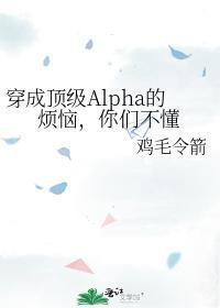 穿成頂級Alpha的煩惱，你們不懂