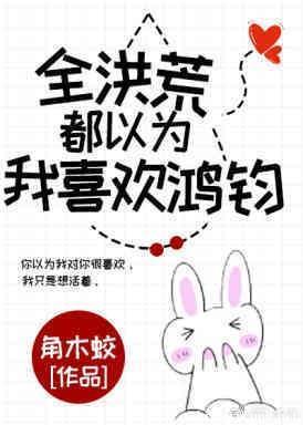 全洪荒都以為我喜歡鴻鈞