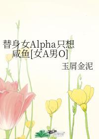 替身女Alpha只想鹹魚[女A男O]