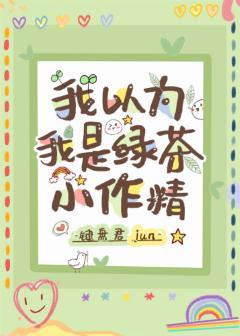 我以為我是綠茶小作精