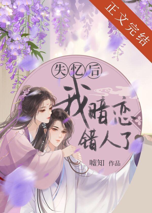 失憶後，我暗戀錯人了（古代篇）
