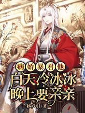 病嬌暴君他白天冷冰冰晚上要親親