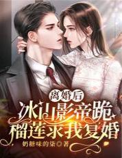 離婚後，冰山影帝跪榴蓮求我複婚
