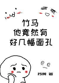 竹馬他竟有好幾幅面孔