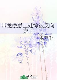 帶龍傲崽上娃綜被反向寵了