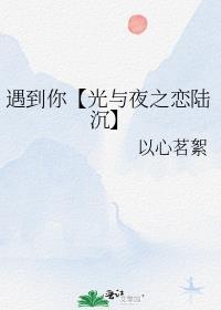 遇到你【光與夜之戀陸沉】