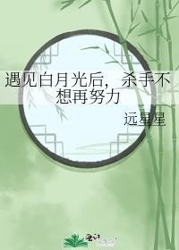 遇見白月光後，殺手不想再努力