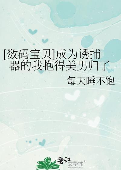 [數碼寶貝]成為誘捕器的我抱得美男歸了