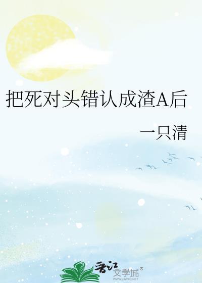 把死對頭錯認成渣A後