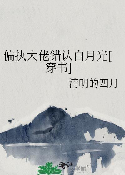 偏執大佬錯認白月光[穿書]