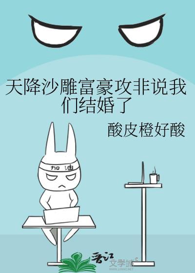 天降沙雕富豪攻非說我們結婚了